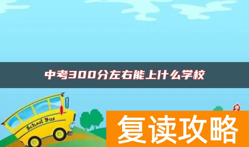 中考300分左右能上什么学校