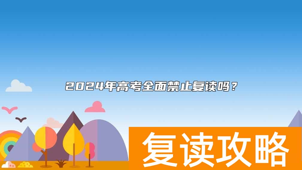 2024年高考全面禁止复读吗？